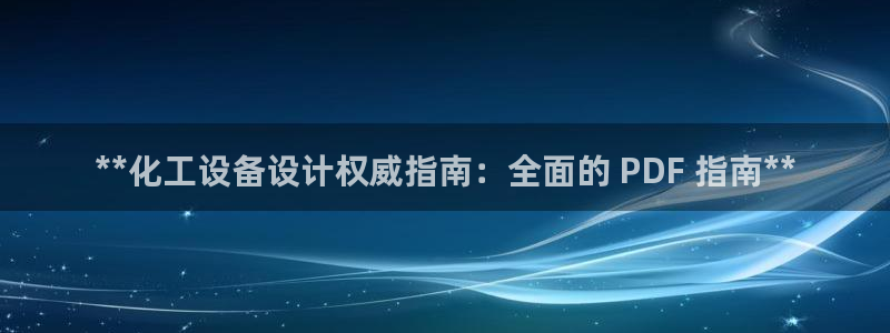 新城平台官网注册流程：**化工设备设计权威指南：全